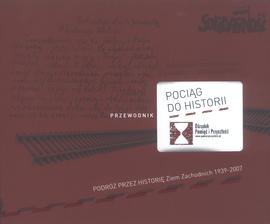 Pociąg do historii: podróż przez historię Ziem Zachodnich 1939-2007: przewodnik